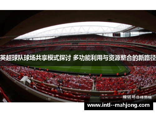 英超球队球场共享模式探讨 多功能利用与资源整合的新路径