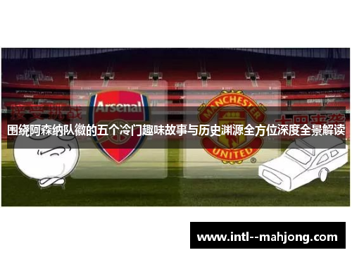围绕阿森纳队徽的五个冷门趣味故事与历史渊源全方位深度全景解读 围绕阿森纳队徽的五个冷门趣味故事与历史渊源全方位深度全景解读