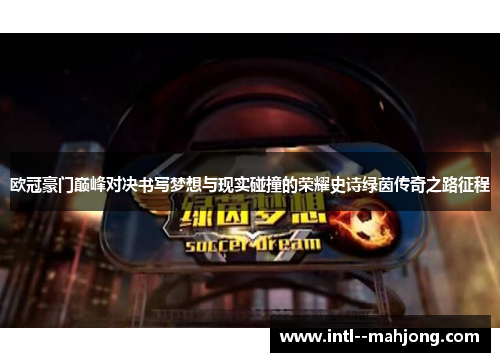 欧冠豪门巅峰对决书写梦想与现实碰撞的荣耀史诗绿茵传奇之路征程 欧冠豪门巅峰对决书写梦想与现实碰撞的荣耀史诗绿茵传奇之路征程