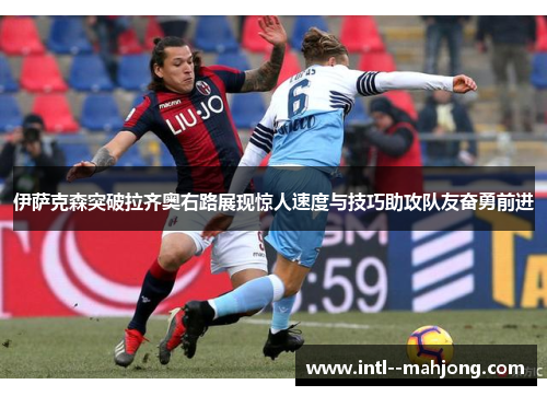 伊萨克森突破拉齐奥右路展现惊人速度与技巧助攻队友奋勇前进 伊萨克森突破拉齐奥右路展现惊人速度与技巧助攻队友奋勇前进