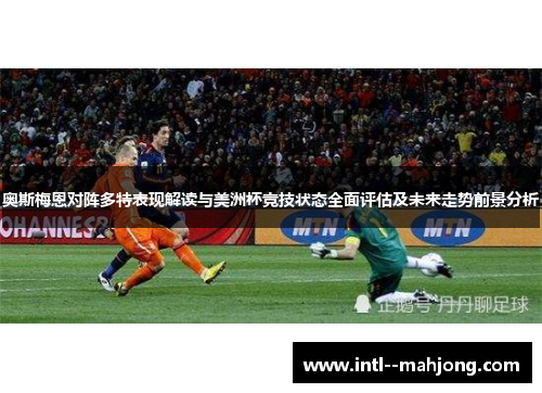 奥斯梅恩对阵多特表现解读与美洲杯竞技状态全面评估及未来走势前景分析